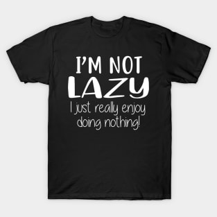 I'm not lazy i just really enjoy doing nothing T-Shirt